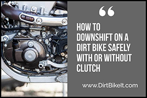 How to Downshift on a Dirt Bike Safely With or Without Clutch